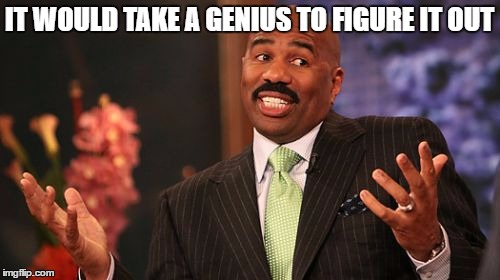 IT WOULD TAKE A GENIUS TO FIGURE IT OUT | image tagged in memes,steve harvey | made w/ Imgflip meme maker