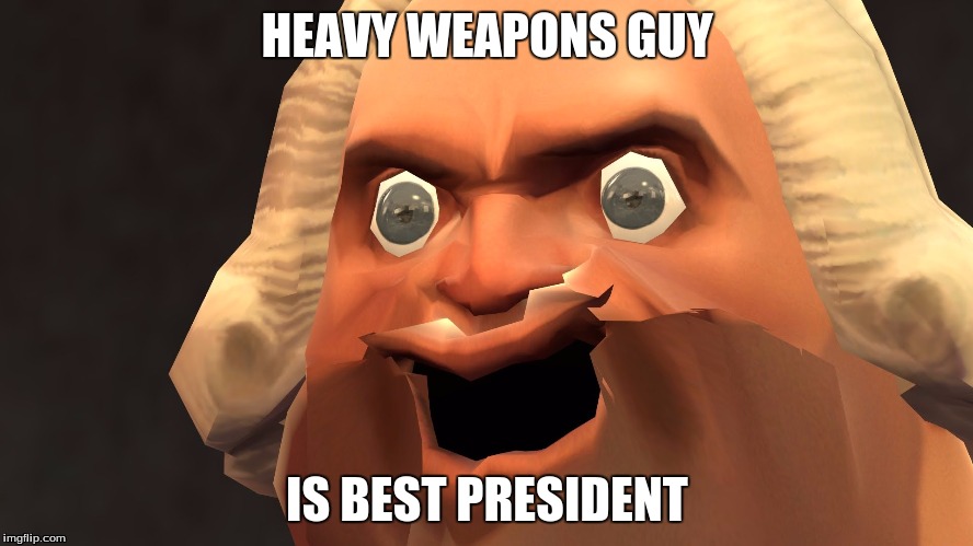 TF2 President Meme |  HEAVY WEAPONS GUY; IS BEST PRESIDENT | image tagged in tf2,tf2 heavy | made w/ Imgflip meme maker