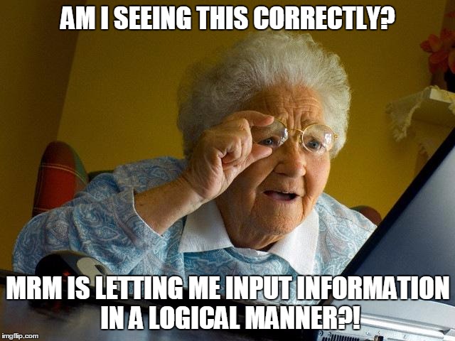 Grandma Finds The Internet | AM I SEEING THIS CORRECTLY? MRM IS LETTING ME INPUT INFORMATION IN A LOGICAL MANNER?! | image tagged in memes,grandma finds the internet | made w/ Imgflip meme maker