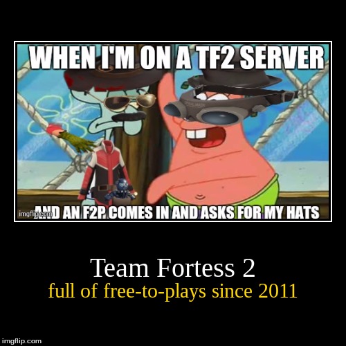 TF2 Nowadays... | image tagged in funny,demotivationals,spongebob,tf2 | made w/ Imgflip demotivational maker