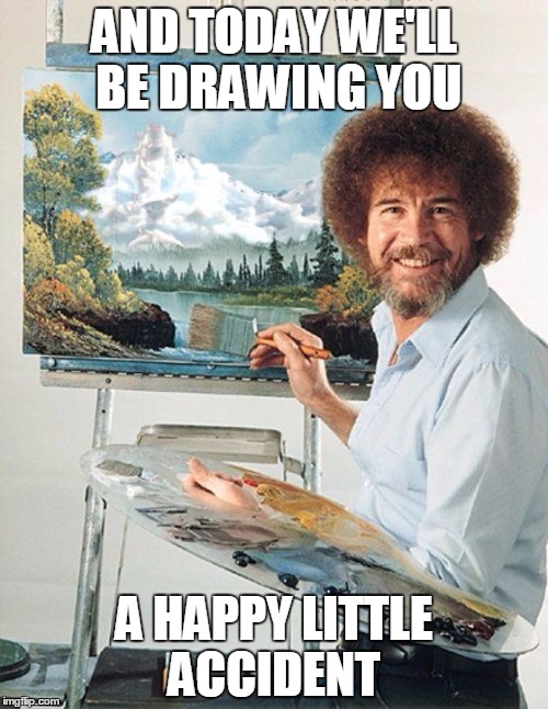 Bob Ross Meme |  AND TODAY WE'LL BE DRAWING YOU; A HAPPY LITTLE ACCIDENT | image tagged in bob ross meme | made w/ Imgflip meme maker