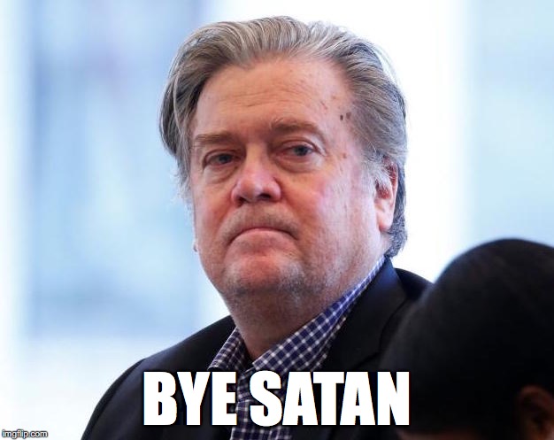 I wish I had something more clever to say here, but I think this is all that needs to be said. | BYE SATAN | image tagged in steve bannon,donald trump you're fired,breitbart,alt right | made w/ Imgflip meme maker