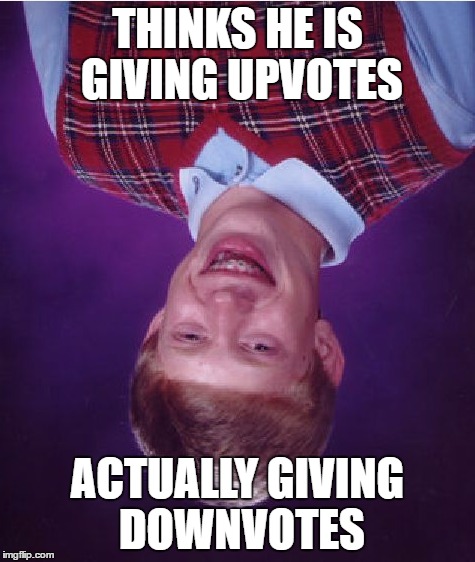 Bad Luck Brian Meme | THINKS HE IS GIVING UPVOTES; ACTUALLY GIVING DOWNVOTES | image tagged in memes,bad luck brian | made w/ Imgflip meme maker