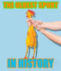 choking the chicken | THE OLDEST SPORT; IN HISTORY | image tagged in choking the chicken | made w/ Imgflip meme maker