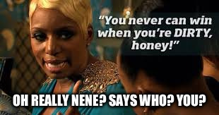 OH REALLY NENE? SAYS WHO? YOU? | image tagged in you never can win | made w/ Imgflip meme maker