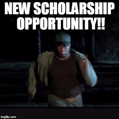 NEW SCHOLARSHIP OPPORTUNITY!! | image tagged in scholarships,getout,college | made w/ Imgflip meme maker