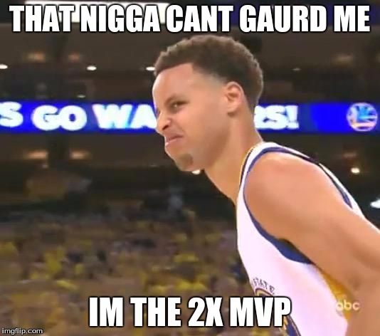 Stephen Curry nasty face | THAT NIGGA CANT GAURD ME; IM THE 2X MVP | image tagged in stephen curry nasty face | made w/ Imgflip meme maker