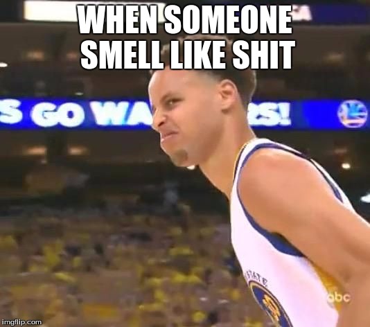 Stephen Curry nasty face | WHEN SOMEONE SMELL LIKE SHIT | image tagged in stephen curry nasty face | made w/ Imgflip meme maker