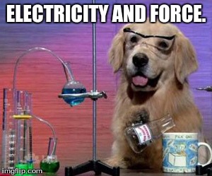 Science Dog | ELECTRICITY AND FORCE. | image tagged in science dog | made w/ Imgflip meme maker