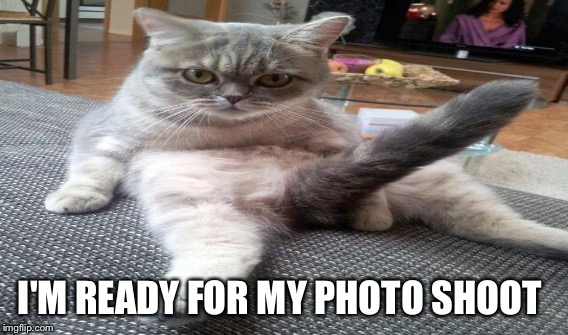 I'M READY FOR MY PHOTO SHOOT | made w/ Imgflip meme maker