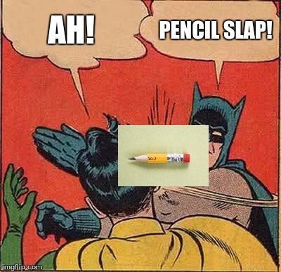 Batman Slapping Robin Meme | AH! PENCIL SLAP! | image tagged in memes,batman slapping robin | made w/ Imgflip meme maker