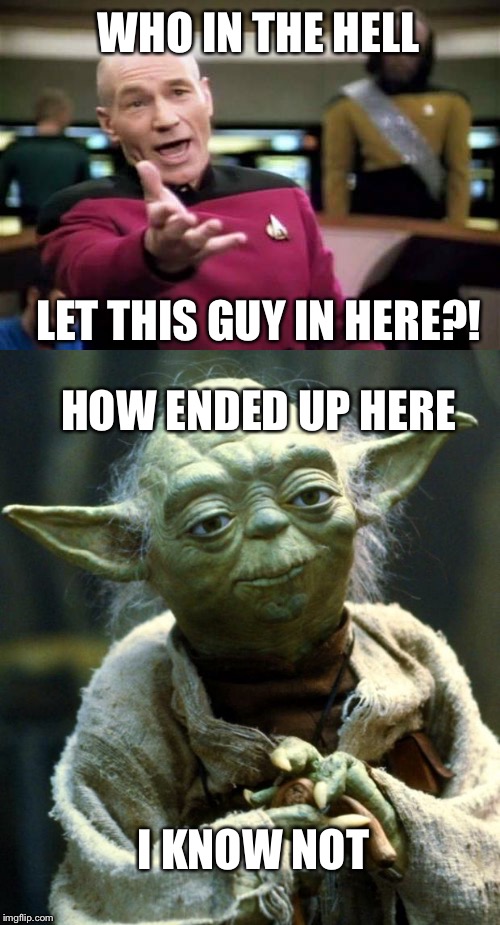 Star something wtf | WHO IN THE HELL; LET THIS GUY IN HERE?! HOW ENDED UP HERE; I KNOW NOT | image tagged in picard wtf,star wars yoda | made w/ Imgflip meme maker