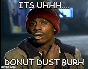 Y'all Got Any More Of That | ITS UHHH.... DONUT DUST BURH | image tagged in memes,yall got any more of | made w/ Imgflip meme maker