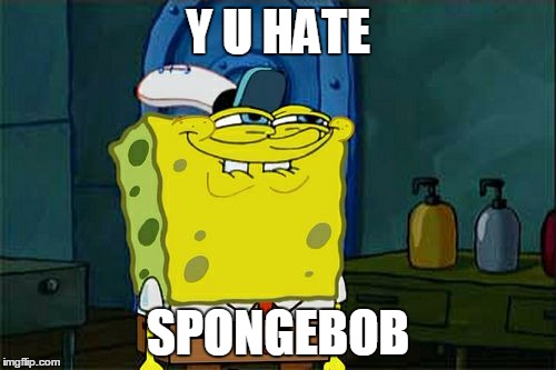 Don't You Squidward | Y U HATE; SPONGEBOB | image tagged in memes,dont you squidward | made w/ Imgflip meme maker