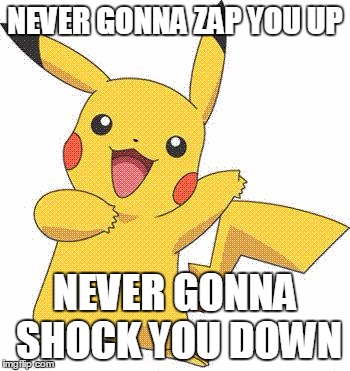 Pokemon | NEVER GONNA ZAP YOU UP; NEVER GONNA SHOCK YOU DOWN | image tagged in pokemon | made w/ Imgflip meme maker