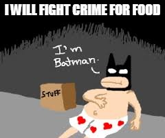 I WILL FIGHT CRIME FOR FOOD | image tagged in batman fights crime for food | made w/ Imgflip meme maker