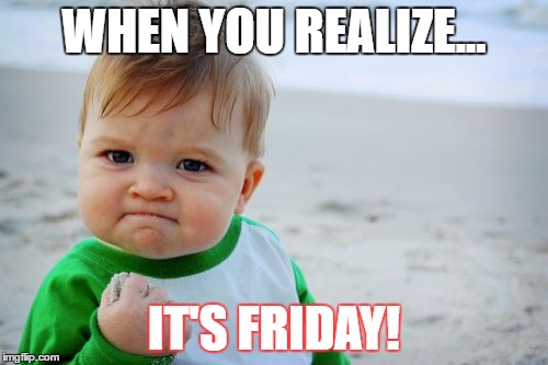 Success Kid Original Meme | WHEN YOU REALIZE... IT'S FRIDAY! | image tagged in memes,success kid original | made w/ Imgflip meme maker