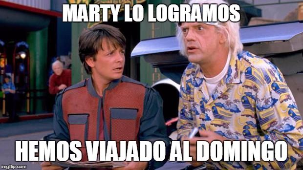 Back to the Future | MARTY LO LOGRAMOS; HEMOS VIAJADO AL DOMINGO | image tagged in back to the future | made w/ Imgflip meme maker