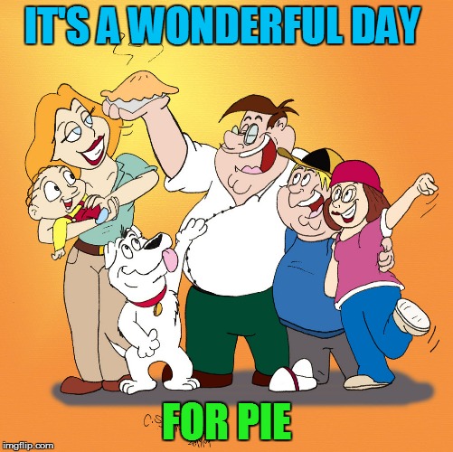 IT'S A WONDERFUL DAY FOR PIE | made w/ Imgflip meme maker
