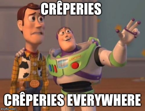 X, X Everywhere | CRÊPERIES; CRÊPERIES EVERYWHERE | image tagged in memes,x x everywhere | made w/ Imgflip meme maker