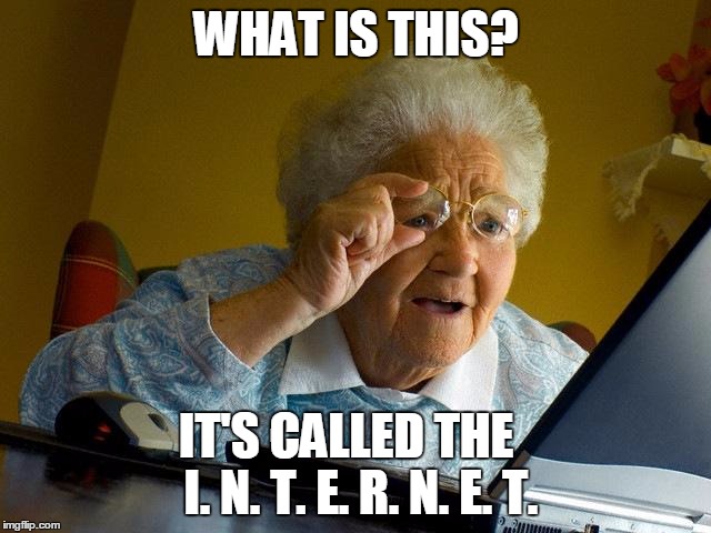 Grandma Finds The Internet | WHAT IS THIS? IT'S CALLED THE   I. N. T. E. R. N. E. T. | image tagged in memes,grandma finds the internet | made w/ Imgflip meme maker