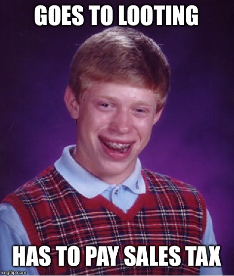 Bad Luck Brian Meme | GOES TO LOOTING HAS TO PAY SALES TAX | image tagged in memes,bad luck brian | made w/ Imgflip meme maker