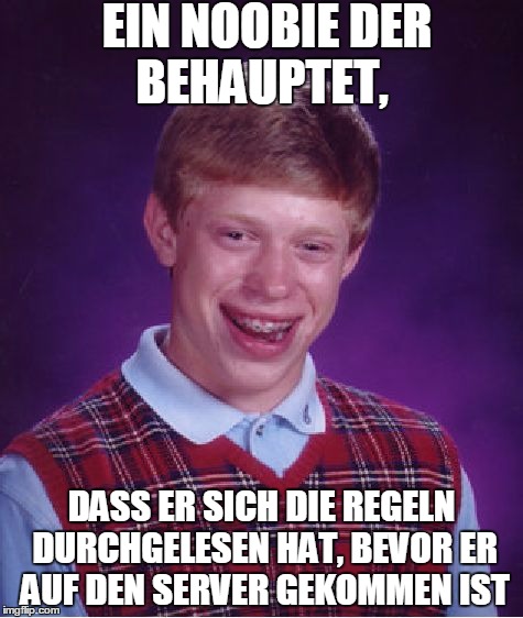 Bad Luck Brian Meme | EIN NOOBIE DER BEHAUPTET, DASS ER SICH DIE REGELN DURCHGELESEN HAT, BEVOR ER AUF DEN SERVER GEKOMMEN IST | image tagged in memes,bad luck brian | made w/ Imgflip meme maker