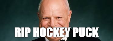 RIP HOCKEY PUCK | image tagged in rickles,hockeypuck | made w/ Imgflip meme maker