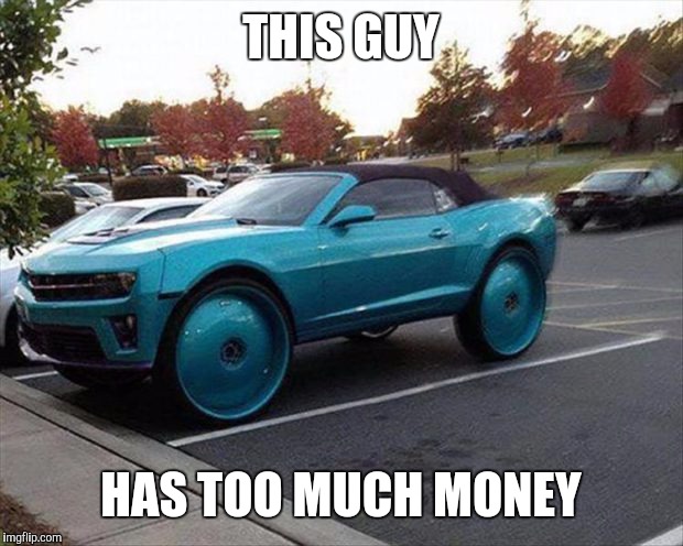 Camaro  | THIS GUY; HAS TOO MUCH MONEY | image tagged in cars | made w/ Imgflip meme maker