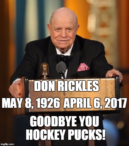 R.I.P. Don Rickles  | DON RICKLES; MAY 8, 1926; APRIL 6, 2017; GOODBYE YOU HOCKEY PUCKS! | image tagged in don rickles | made w/ Imgflip meme maker
