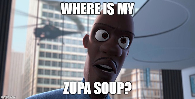 Where is my... | WHERE IS MY; ZUPA SOUP? | image tagged in frozone | made w/ Imgflip meme maker