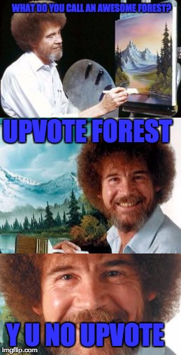 Bad pun bob ross | WHAT DO YOU CALL AN AWESOME FOREST? UPVOTE FOREST; Y U NO UPVOTE | image tagged in bob ross | made w/ Imgflip meme maker