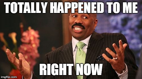 Steve Harvey Meme | TOTALLY HAPPENED TO ME RIGHT NOW | image tagged in memes,steve harvey | made w/ Imgflip meme maker