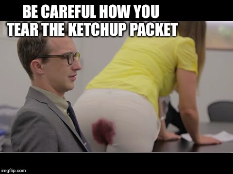 BE CAREFUL HOW YOU TEAR THE KETCHUP PACKET | made w/ Imgflip meme maker
