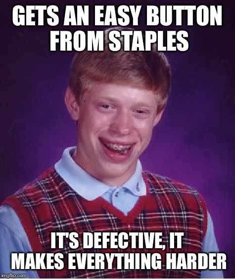 Bad Luck Brian Meme | GETS AN EASY BUTTON FROM STAPLES; IT'S DEFECTIVE, IT MAKES EVERYTHING HARDER | image tagged in memes,bad luck brian | made w/ Imgflip meme maker
