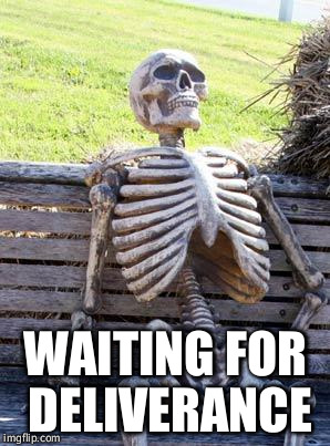 Waiting Skeleton Meme | WAITING FOR DELIVERANCE | image tagged in memes,waiting skeleton | made w/ Imgflip meme maker