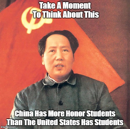 "China Has More Honor Students 

Than The United States Has Students" | Take A Moment To Think About This; China Has More Honor Students Than The United States Has Students | image tagged in chinese students,honor students | made w/ Imgflip meme maker