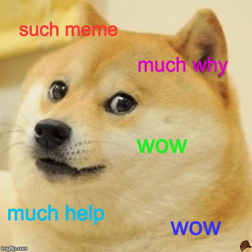 Doge | such meme; much why; wow; much help; wow | image tagged in memes,doge,scumbag | made w/ Imgflip meme maker