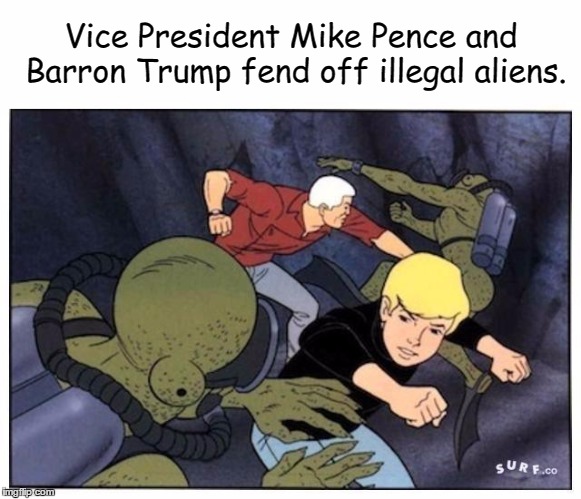 Vice President Mike Pence: Action Hero!  | Vice President Mike Pence and Barron Trump fend off illegal aliens. | image tagged in mike pence | made w/ Imgflip meme maker