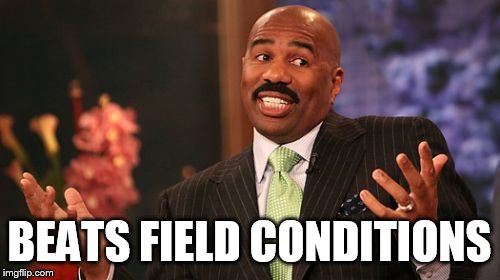 BEATS FIELD CONDITIONS | image tagged in memes,steve harvey | made w/ Imgflip meme maker