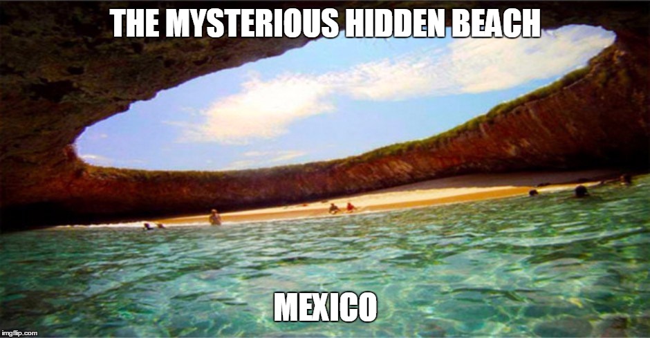 beach | THE MYSTERIOUS HIDDEN BEACH; MEXICO | image tagged in beach | made w/ Imgflip meme maker