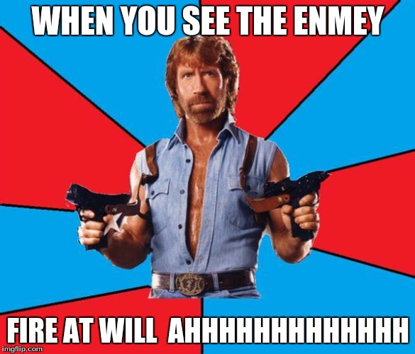 Chuck Norris With Guns | WHEN YOU SEE THE ENMEY; FIRE AT WILL  AHHHHHHHHHHHHH | image tagged in memes,chuck norris with guns,chuck norris | made w/ Imgflip meme maker