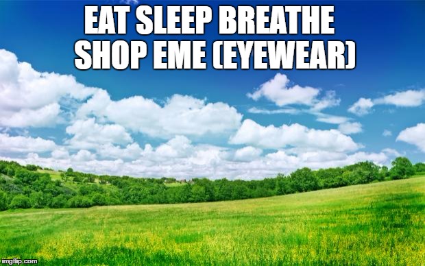 beautiful nature | EAT SLEEP BREATHE
 SHOP EME (EYEWEAR) | image tagged in beautiful nature | made w/ Imgflip meme maker