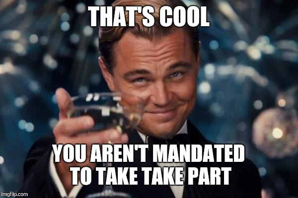 Leonardo Dicaprio Cheers Meme | THAT'S COOL YOU AREN'T MANDATED TO TAKE TAKE PART | image tagged in memes,leonardo dicaprio cheers | made w/ Imgflip meme maker