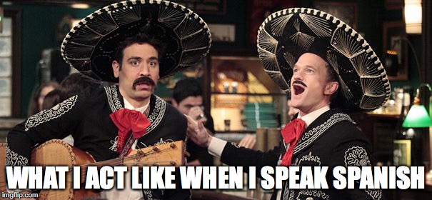 Barney Stinson Mexican | WHAT I ACT LIKE WHEN I SPEAK SPANISH | image tagged in barney stinson mexican | made w/ Imgflip meme maker