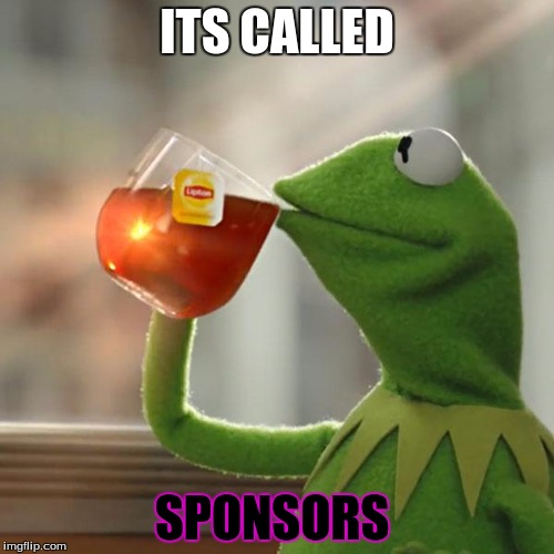 But That's None Of My Business | ITS CALLED; SPONSORS | image tagged in memes,but thats none of my business,kermit the frog | made w/ Imgflip meme maker