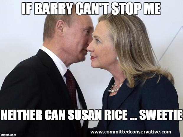 Susan can't stop me | IF BARRY CAN'T STOP ME; NEITHER CAN SUSAN RICE ... SWEETIE | image tagged in susan rice,hillary clinton,vladimir putin | made w/ Imgflip meme maker