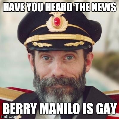 Captain Obvious out does himself  | HAVE YOU HEARD THE NEWS; BERRY MANILO IS GAY | image tagged in captain obvious 2 | made w/ Imgflip meme maker