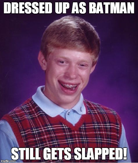 Bad Luck Brian | DRESSED UP AS BATMAN; STILL GETS SLAPPED! | image tagged in memes,bad luck brian | made w/ Imgflip meme maker