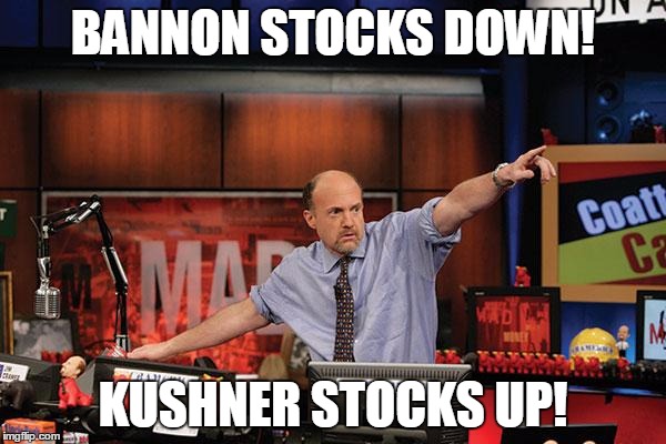 Mad Money Jim Cramer Meme | BANNON STOCKS DOWN! KUSHNER STOCKS UP! | image tagged in memes,mad money jim cramer | made w/ Imgflip meme maker